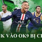 Chú ý khi gặp link vào OK9 bị chặn